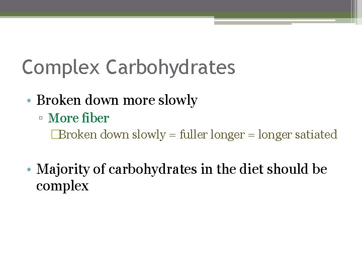 Complex Carbohydrates • Broken down more slowly ▫ More fiber �Broken down slowly =