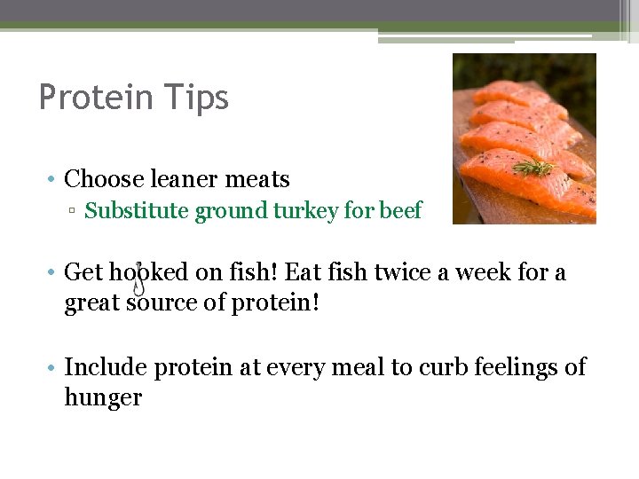 Protein Tips • Choose leaner meats ▫ Substitute ground turkey for beef • Get