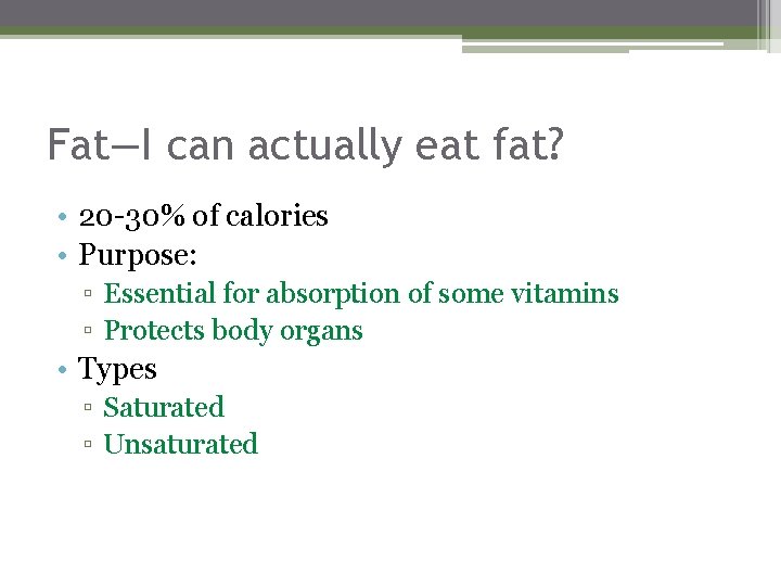 Fat—I can actually eat fat? • 20 -30% of calories • Purpose: ▫ Essential