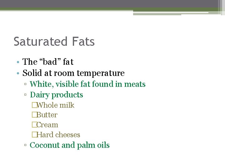 Saturated Fats • The “bad” fat • Solid at room temperature ▫ White, visible