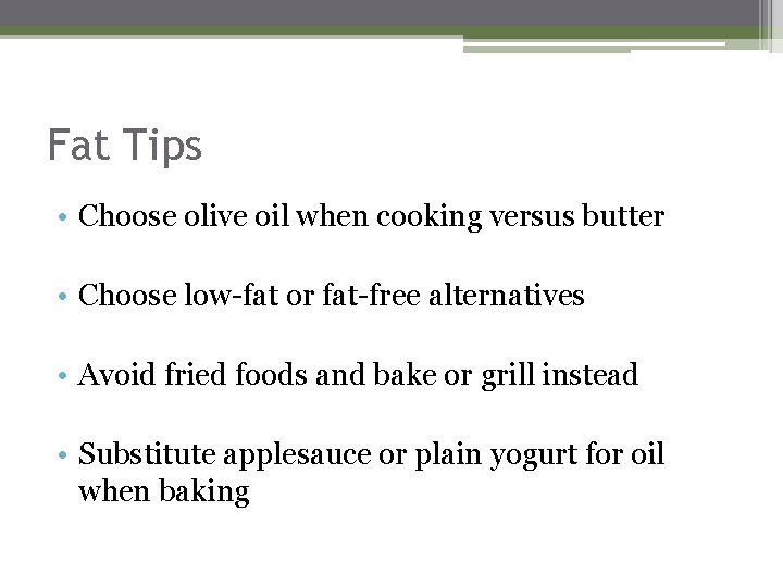 Fat Tips • Choose olive oil when cooking versus butter • Choose low-fat or