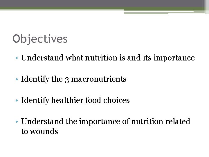 Objectives • Understand what nutrition is and its importance • Identify the 3 macronutrients
