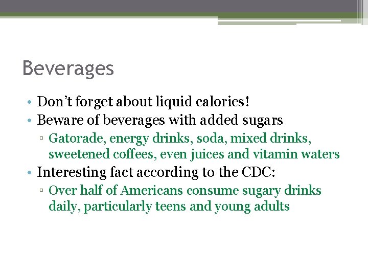 Beverages • Don’t forget about liquid calories! • Beware of beverages with added sugars