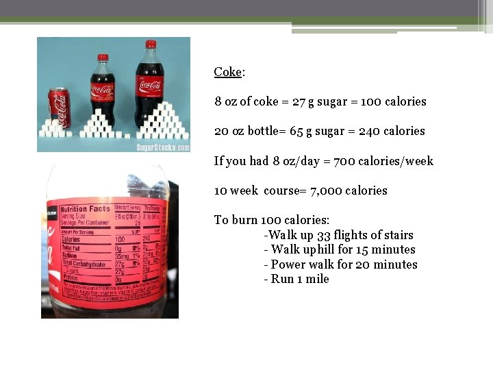 Coke: 8 oz of coke = 27 g sugar = 100 calories 20 oz