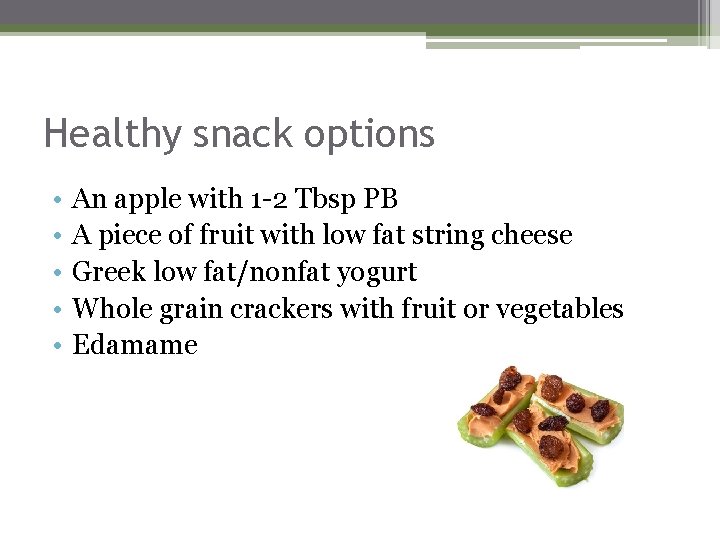 Healthy snack options • • • An apple with 1 -2 Tbsp PB A