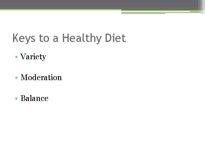 Keys to a Healthy Diet • Variety • Moderation • Balance 