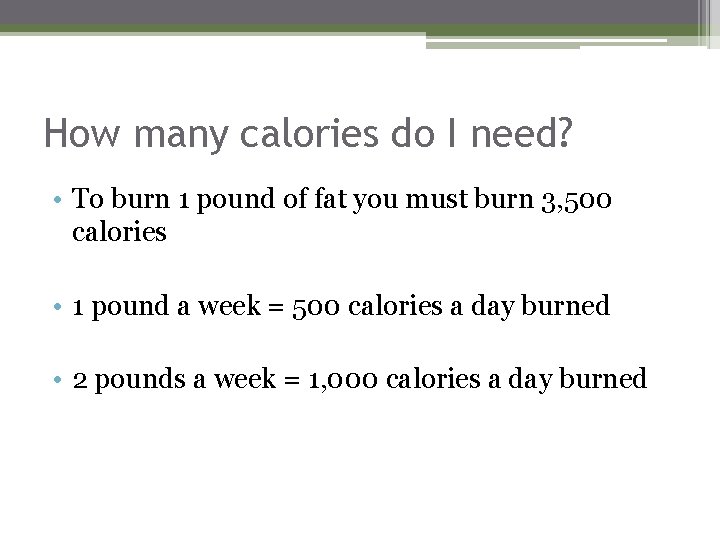 How many calories do I need? • To burn 1 pound of fat you