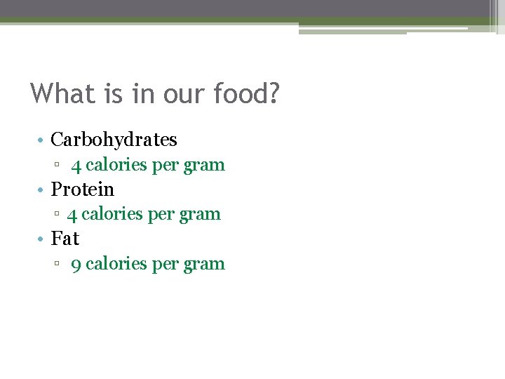What is in our food? • Carbohydrates ▫ 4 calories per gram • Protein