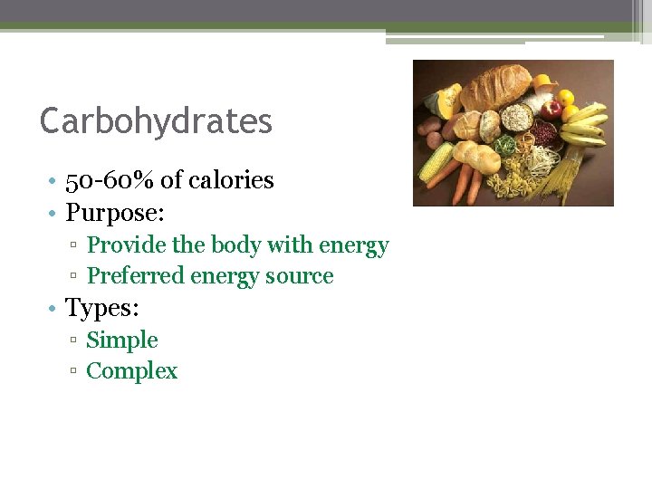 Carbohydrates • 50 -60% of calories • Purpose: ▫ Provide the body with energy