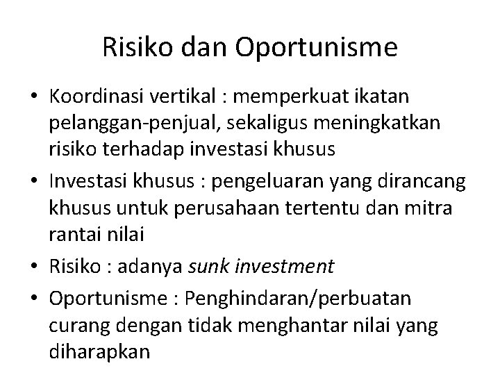 Risiko dan Oportunisme • Koordinasi vertikal : memperkuat ikatan pelanggan-penjual, sekaligus meningkatkan risiko terhadap