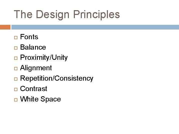 The Design Principles Fonts Balance Proximity/Unity Alignment Repetition/Consistency Contrast White Space 