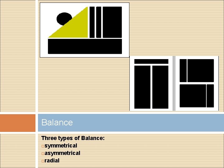 Balance Three types of Balance: symmetrical asymmetrical radial 