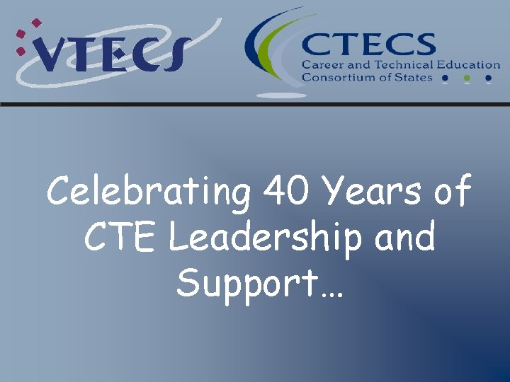 Celebrating 40 Years of CTE Leadership and Support… 