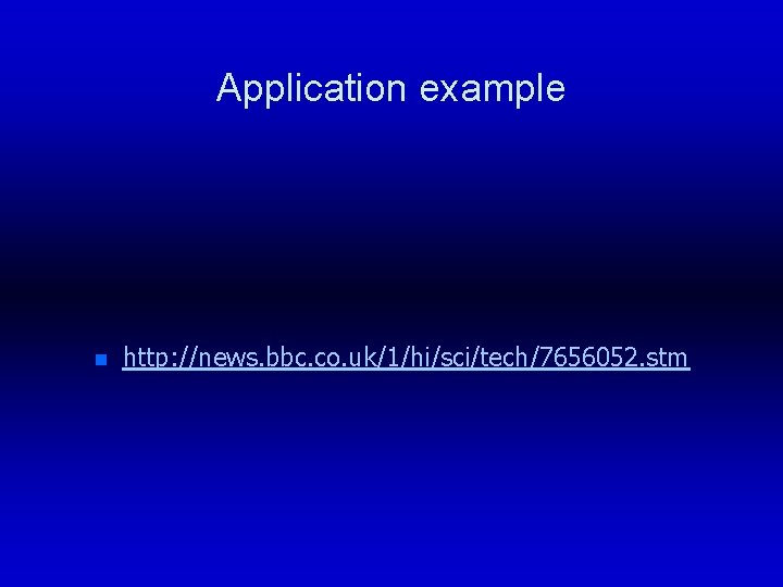 Application example n http: //news. bbc. co. uk/1/hi/sci/tech/7656052. stm 