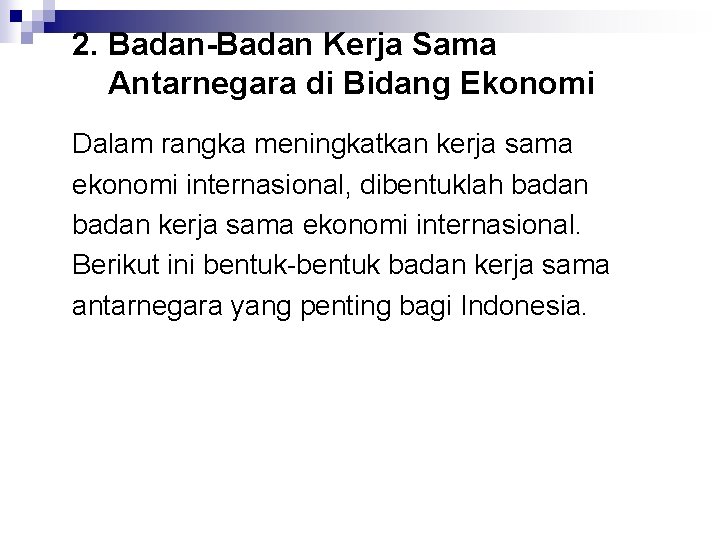 2. Badan-Badan Kerja Sama Antarnegara di Bidang Ekonomi Dalam rangka meningkatkan kerja sama ekonomi