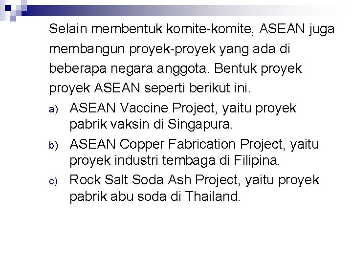 Selain membentuk komite-komite, ASEAN juga membangun proyek-proyek yang ada di beberapa negara anggota. Bentuk