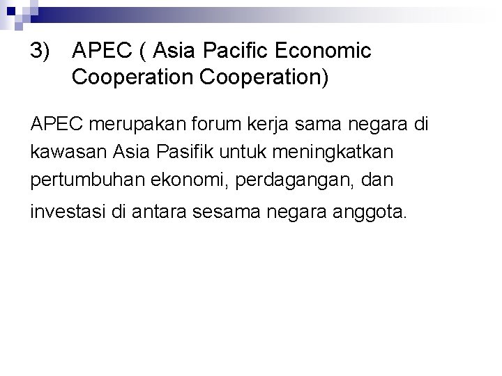 3) APEC ( Asia Pacific Economic Cooperation) APEC merupakan forum kerja sama negara di