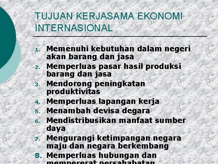 TUJUAN KERJASAMA EKONOMI INTERNASIONAL Memenuhi kebutuhan dalam negeri akan barang dan jasa 2. Memperluas