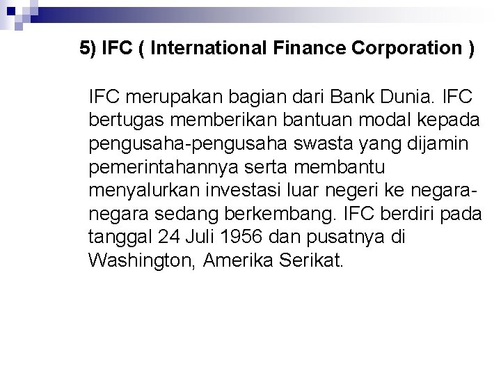 5) IFC ( International Finance Corporation ) IFC merupakan bagian dari Bank Dunia. IFC
