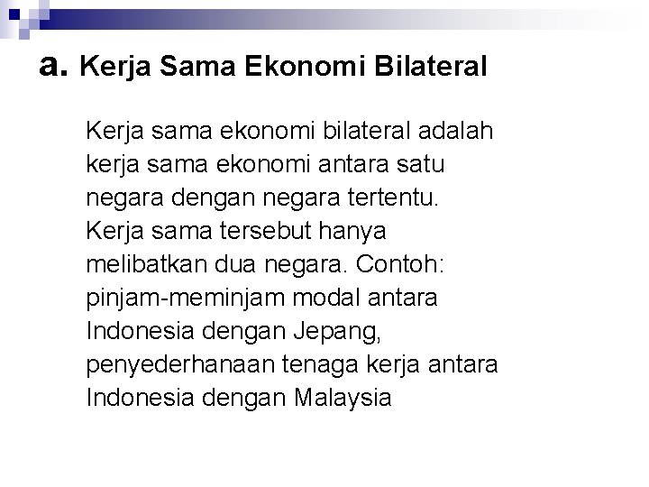 a. Kerja Sama Ekonomi Bilateral Kerja sama ekonomi bilateral adalah kerja sama ekonomi antara