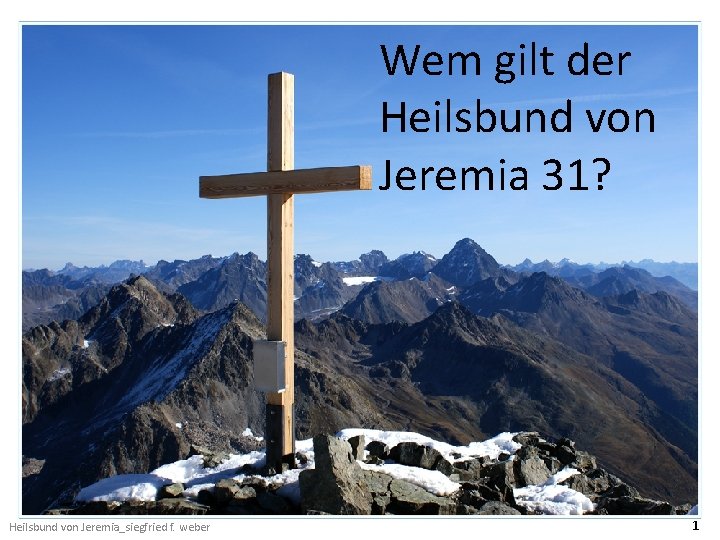 Wem gilt der Heilsbund von Jeremia 31? Heilsbund von Jeremia_siegfried f. weber 1 