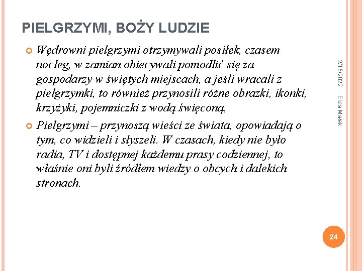 PIELGRZYMI, BOŻY LUDZIE Wędrowni pielgrzymi otrzymywali posiłek, czasem nocleg, w zamian obiecywali pomodlić się