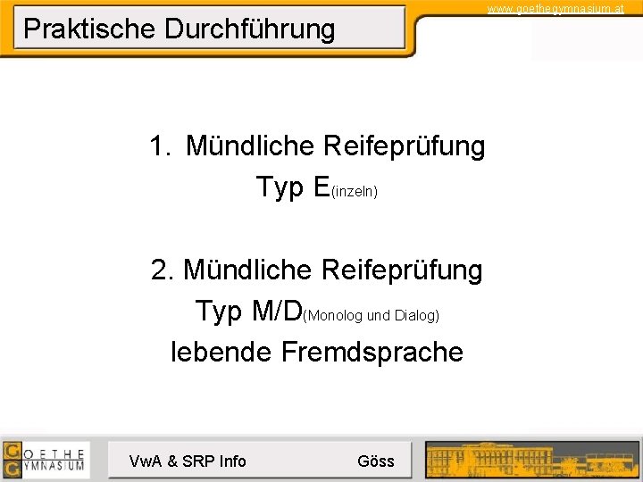 www. goethegymnasium. at Praktische Durchführung 1. Mündliche Reifeprüfung Typ E(inzeln) 2. Mündliche Reifeprüfung Typ