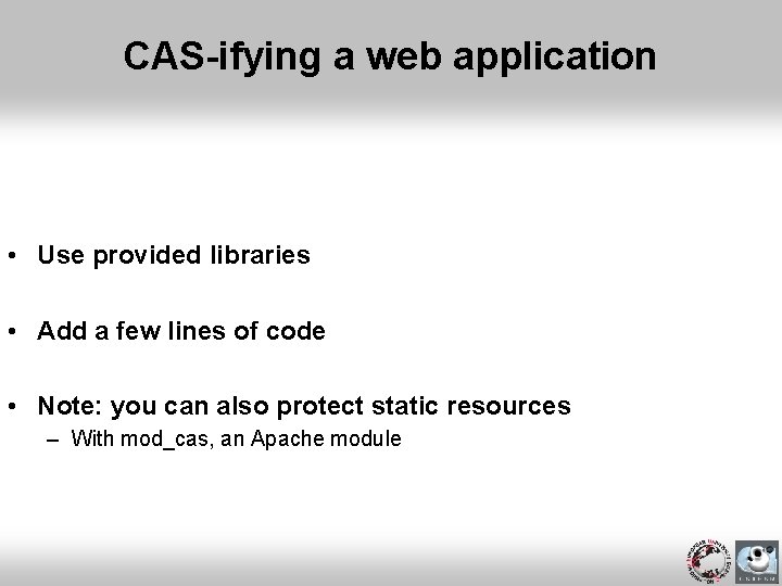 CAS-ifying a web application • Use provided libraries • Add a few lines of
