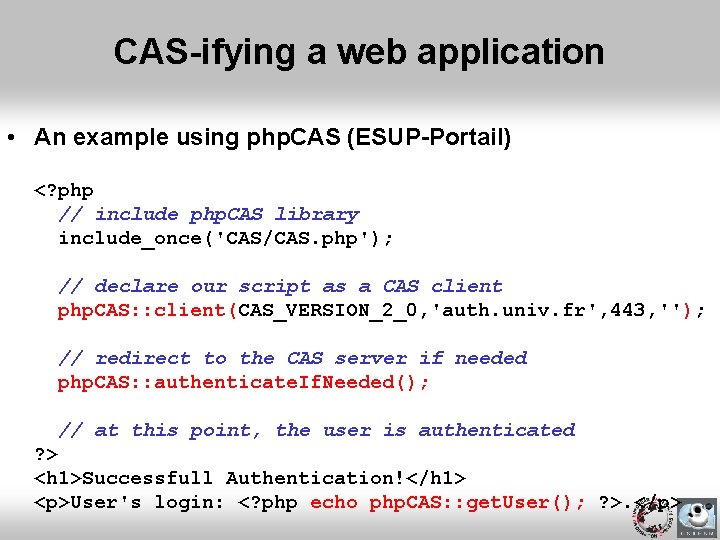 CAS-ifying a web application • An example using php. CAS (ESUP-Portail) <? php //