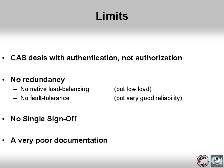 Limits • CAS deals with authentication, not authorization • No redundancy – No native