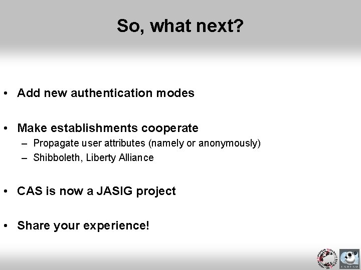 So, what next? • Add new authentication modes • Make establishments cooperate – Propagate