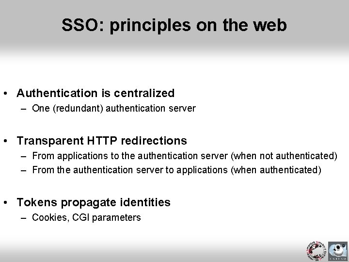 SSO: principles on the web • Authentication is centralized – One (redundant) authentication server