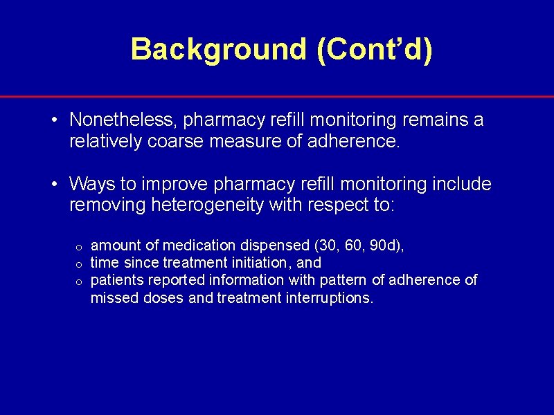 Background (Cont’d) • Nonetheless, pharmacy refill monitoring remains a relatively coarse measure of adherence.