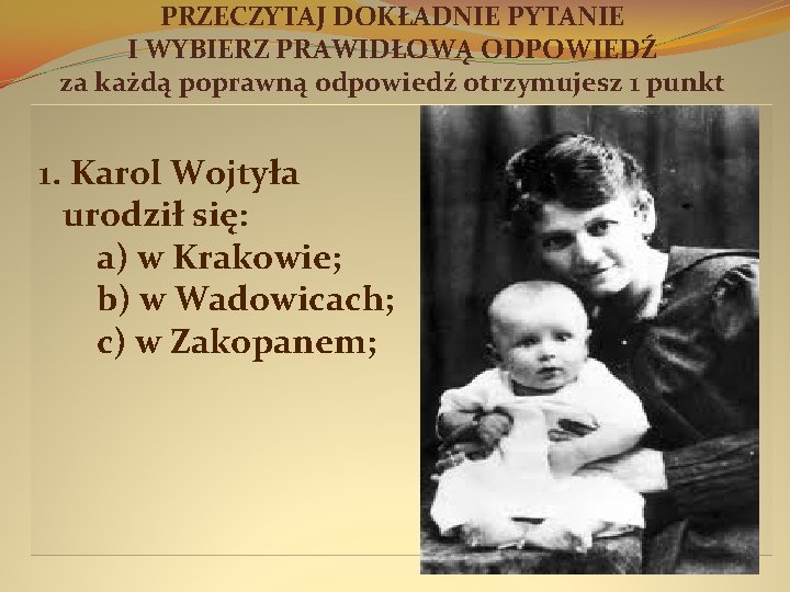 PRZECZYTAJ DOKŁADNIE PYTANIE I WYBIERZ PRAWIDŁOWĄ ODPOWIEDŹ za każdą poprawną odpowiedź otrzymujesz 1 punkt