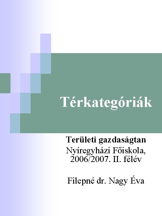 Térkategóriák Területi gazdaságtan Nyíregyházi Főiskola, 2006/2007. II. félév Filepné dr. Nagy Éva 
