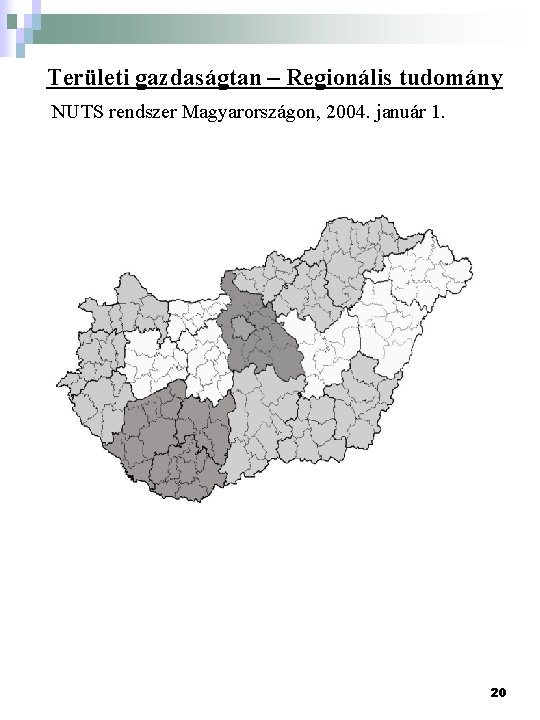 Területi gazdaságtan – Regionális tudomány NUTS rendszer Magyarországon, 2004. január 1. 20 