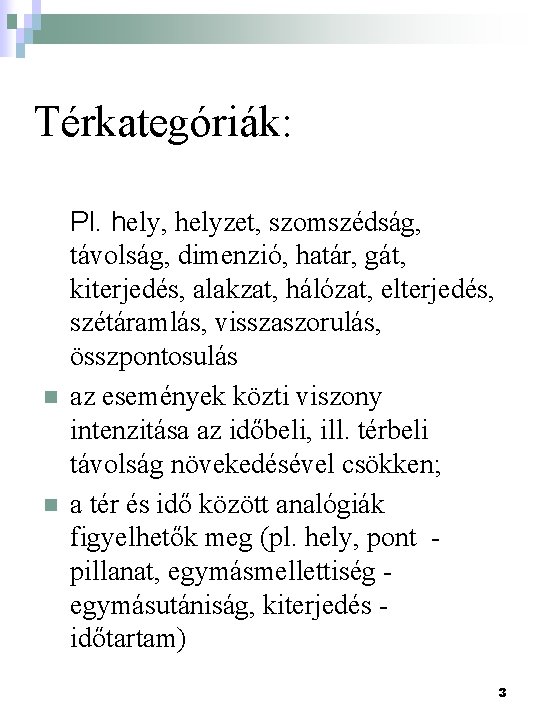 Térkategóriák: n n Pl. hely, helyzet, szomszédság, távolság, dimenzió, határ, gát, kiterjedés, alakzat, hálózat,