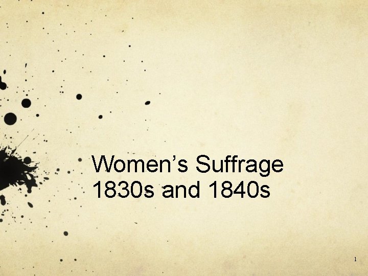 Women’s Suffrage 1830 s and 1840 s 1 