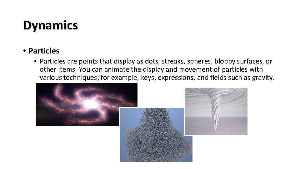 Dynamics • Particles are points that display as dots, streaks, spheres, blobby surfaces, or