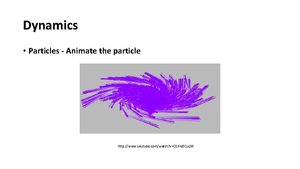 Dynamics • Particles - Animate the particle http: //www. youtube. com/watch? v=D 1 Kio.