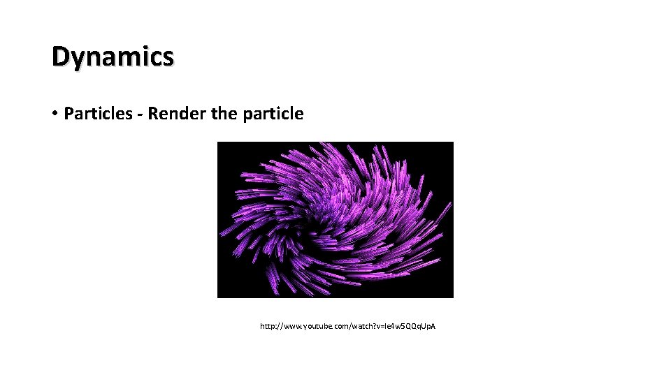 Dynamics • Particles - Render the particle http: //www. youtube. com/watch? v=Ie 4 w