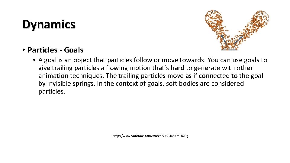 Dynamics • Particles - Goals • A goal is an object that particles follow