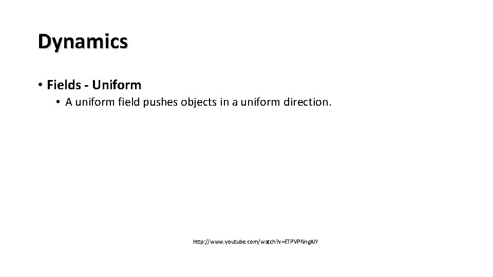 Dynamics • Fields - Uniform • A uniform field pushes objects in a uniform