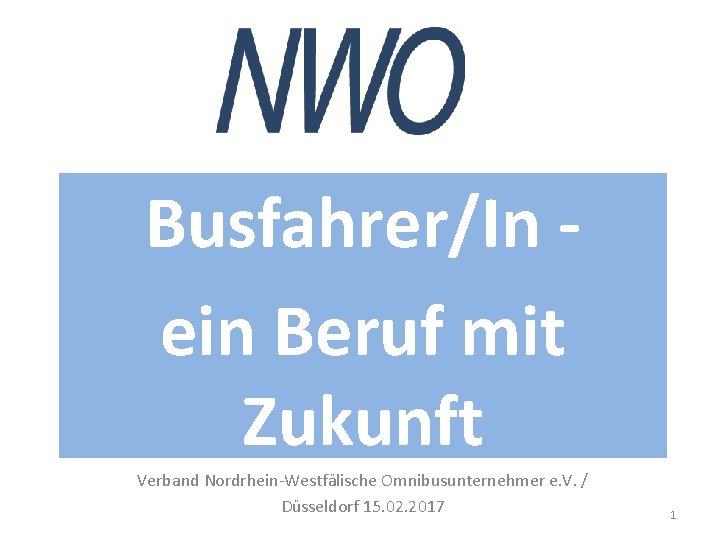 Busfahrer/In ein Beruf mit Zukunft Verband Nordrhein-Westfälische Omnibusunternehmer e. V. / Düsseldorf 15. 02.