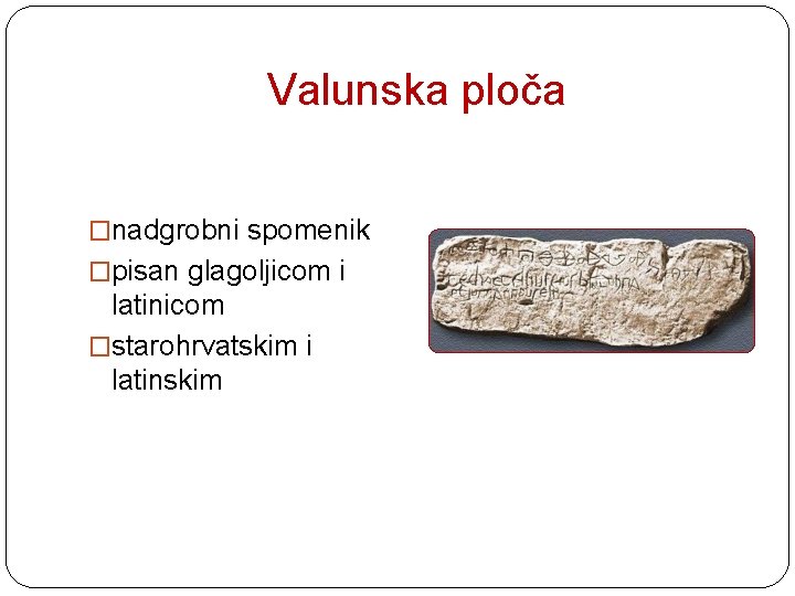 Valunska ploča �nadgrobni spomenik �pisan glagoljicom i latinicom �starohrvatskim i latinskim 