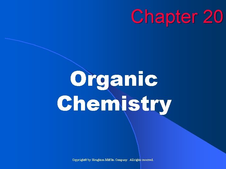 Chapter 20 Organic Chemistry Copyright© by Houghton Mifflin Company. All rights reserved. 