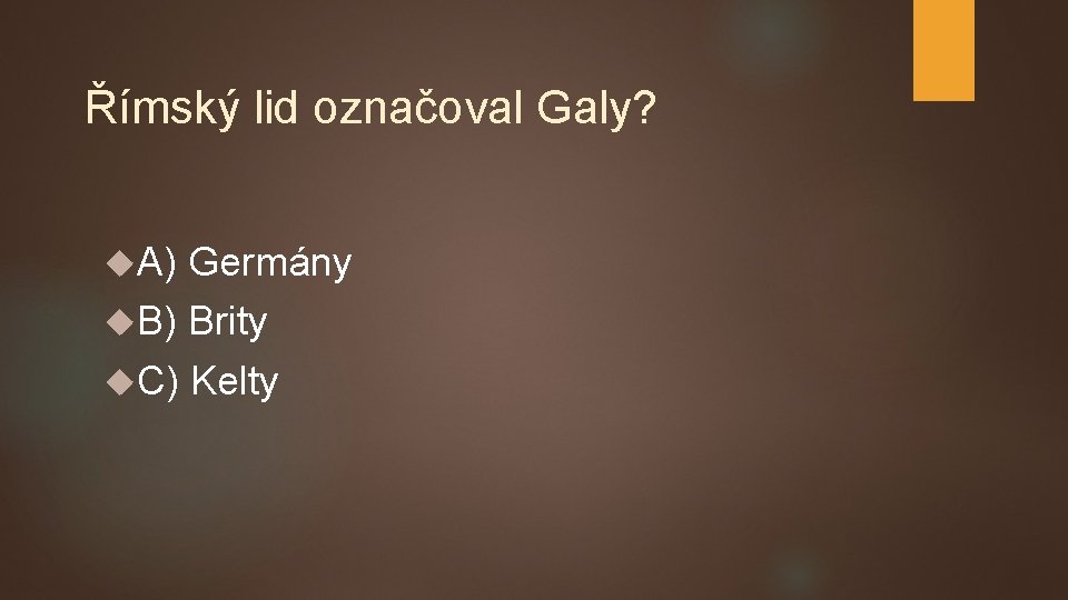 Římský lid označoval Galy? A) Germány B) Brity C) Kelty 