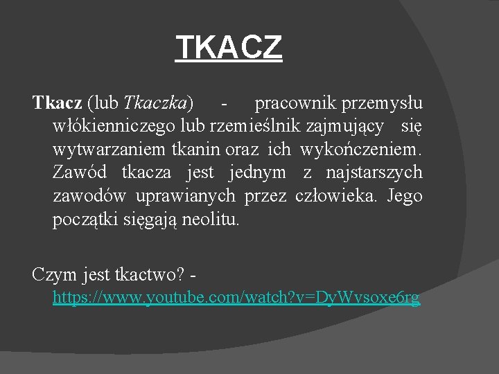 TKACZ Tkacz (lub Tkaczka) - pracownik przemysłu włókienniczego lub rzemieślnik zajmujący się wytwarzaniem tkanin