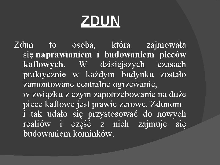 ZDUN Zdun to osoba, która zajmowała się naprawianiem i budowaniem pieców kaflowych. W dzisiejszych