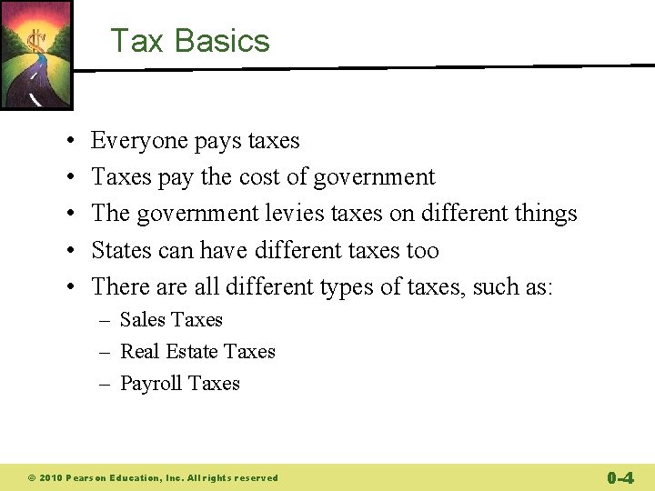 Tax Basics • • • Everyone pays taxes Taxes pay the cost of government